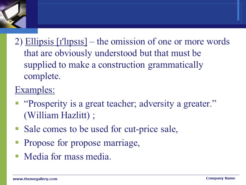 2) Ellipsis [ɪ'lɪpsɪs] – the omission of one or more words that are obviously